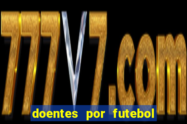 doentes por futebol guia de jogos